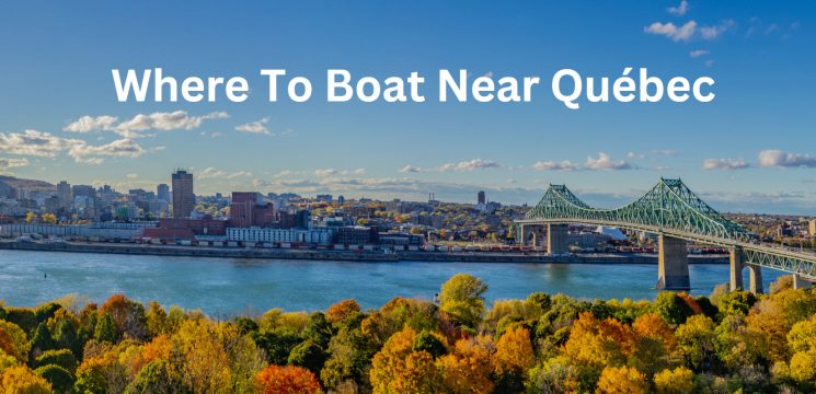 Where To Go Boating Near Quebec, Canada | 5 Top Places